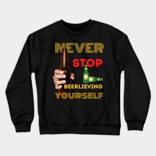 Never stop beerlieving yourself Crewneck Sweatshirt